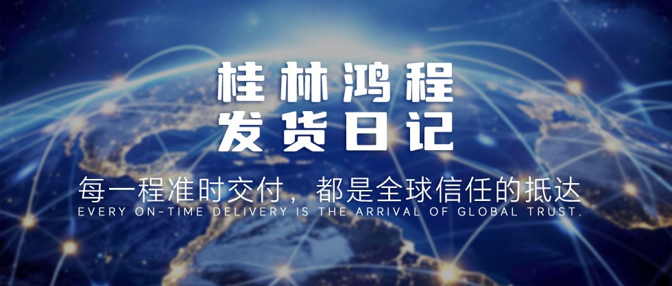 每一程準(zhǔn)時交付，都是全球信任的抵達(dá)——桂林鴻程發(fā)貨日記
