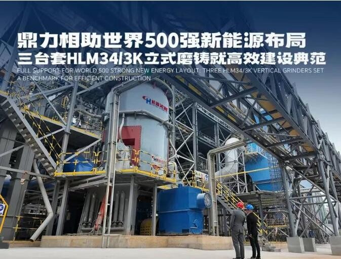 鼎力相助世界500強(qiáng)新能源布局：三臺(tái)套HLM34/3K立式磨鑄就高效建設(shè)典范